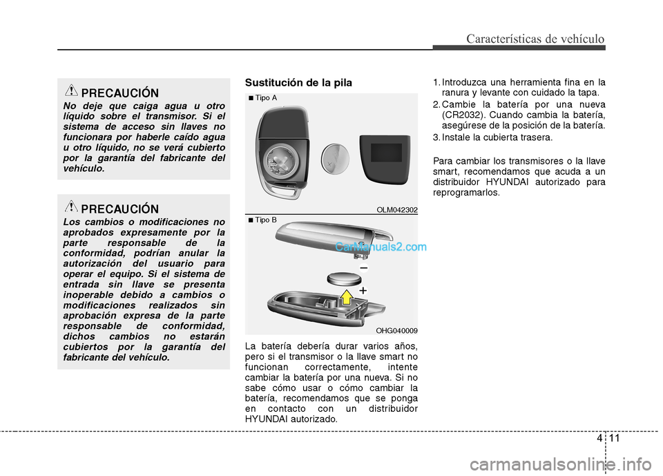 Hyundai Santa Fe 2013  Manual del propietario (in Spanish) 411
Características de vehículo
Sustitución de la pila 
La batería debería durar varios años, 
pero si el transmisor o la llave smart no
funcionan correctamente, intente
cambiar la batería por 