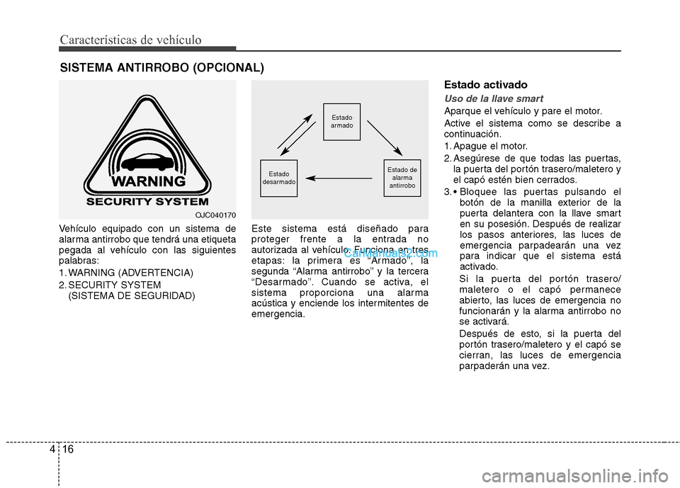 Hyundai Santa Fe 2013  Manual del propietario (in Spanish) Características de vehículo
16
4
Vehículo equipado con un sistema de 
alarma antirrobo que tendrá una etiqueta
pegada al vehículo con las siguientes
palabras: 
1. WARNING (ADVERTENCIA)
2. SECURIT