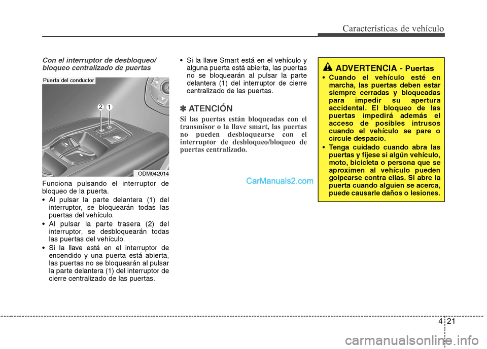 Hyundai Santa Fe 2013 Manual del propietario (in Spanish) 421
Características de vehículo
Con el interruptor de desbloqueo/bloqueo centralizado de puertas
Funciona pulsando el interruptor de
bloqueo de la puerta.
Al pulsar la parte delantera (1) del int Hyundai Santa Fe 2013 Manual del propietario (in Spanish) 421
Características de vehículo
Con el interruptor de desbloqueo/bloqueo centralizado de puertas
Funciona pulsando el interruptor de
bloqueo de la puerta.
Al pulsar la parte delantera (1) del int
