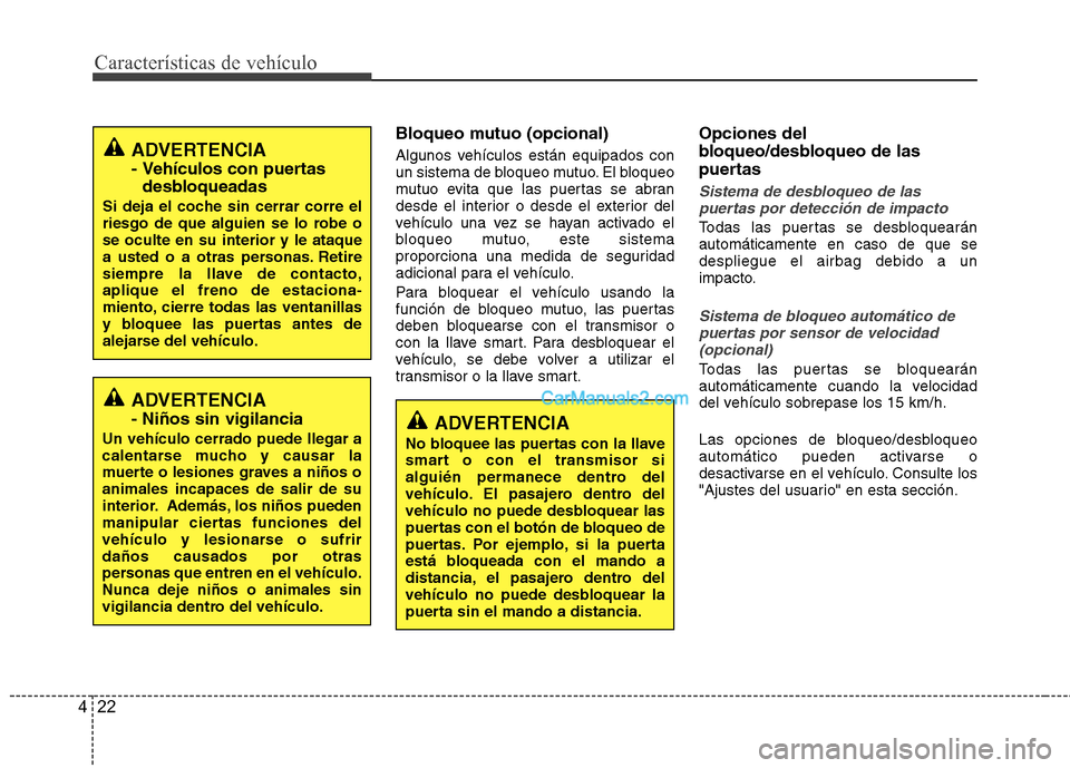 Hyundai Santa Fe 2013 Manual del propietario (in Spanish) Características de vehículo
22
4
Bloqueo mutuo (opcional)
Algunos vehículos están equipados con
un sistema de bloqueo mutuo. El bloqueo
mutuo evita que las puertas se abran
desde el interior o d Hyundai Santa Fe 2013 Manual del propietario (in Spanish) Características de vehículo
22
4
Bloqueo mutuo (opcional)
Algunos vehículos están equipados con
un sistema de bloqueo mutuo. El bloqueo
mutuo evita que las puertas se abran
desde el interior o d