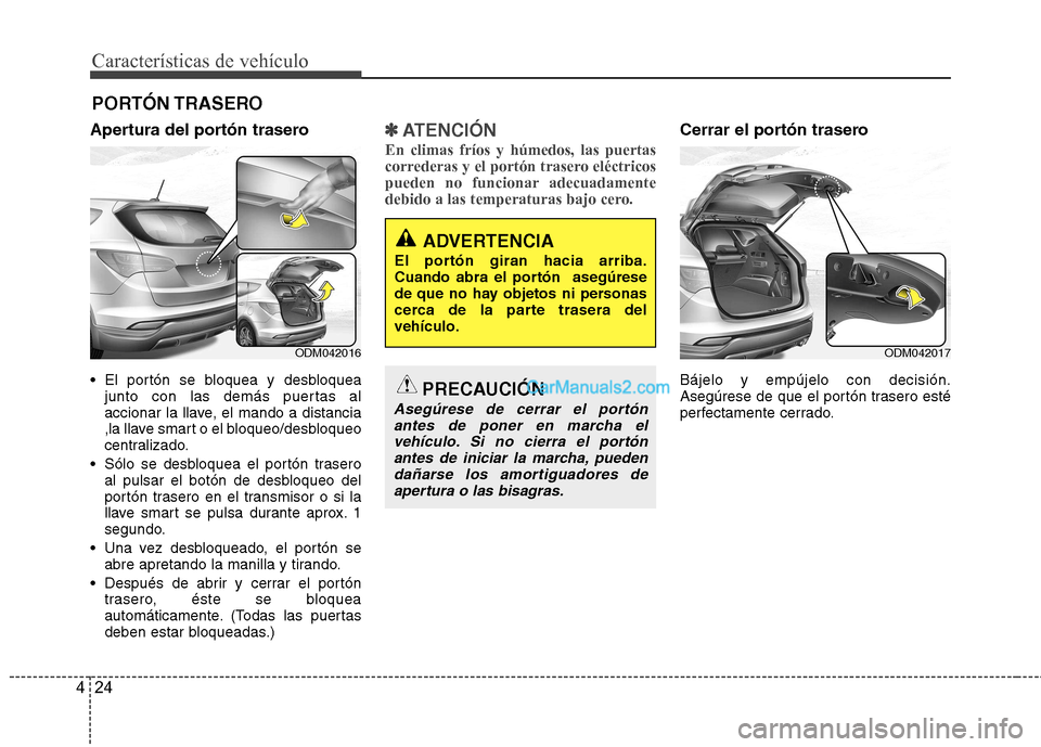 Hyundai Santa Fe 2013 Manual del propietario (in Spanish) Características de vehículo
24
4
Apertura del portón trasero
El portón se bloquea y desbloquea
junto con las demás puertas al
accionar la llave, el mando a distancia
,la llave smart o el bloqu Hyundai Santa Fe 2013 Manual del propietario (in Spanish) Características de vehículo
24
4
Apertura del portón trasero
El portón se bloquea y desbloquea
junto con las demás puertas al
accionar la llave, el mando a distancia
,la llave smart o el bloqu
