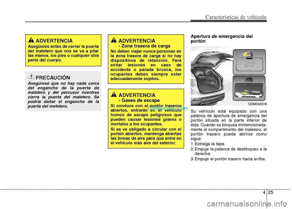 Hyundai Santa Fe 2013 Manual del propietario (in Spanish) 425
Características de vehículo
Apertura de emergencia del
portón
Su vehículo está equipado con una
palanca de apertura de emergencia del
portón situada en la parte inferior de
éste. Cuando Hyundai Santa Fe 2013 Manual del propietario (in Spanish) 425
Características de vehículo
Apertura de emergencia del
portón
Su vehículo está equipado con una
palanca de apertura de emergencia del
portón situada en la parte inferior de
éste. Cuando