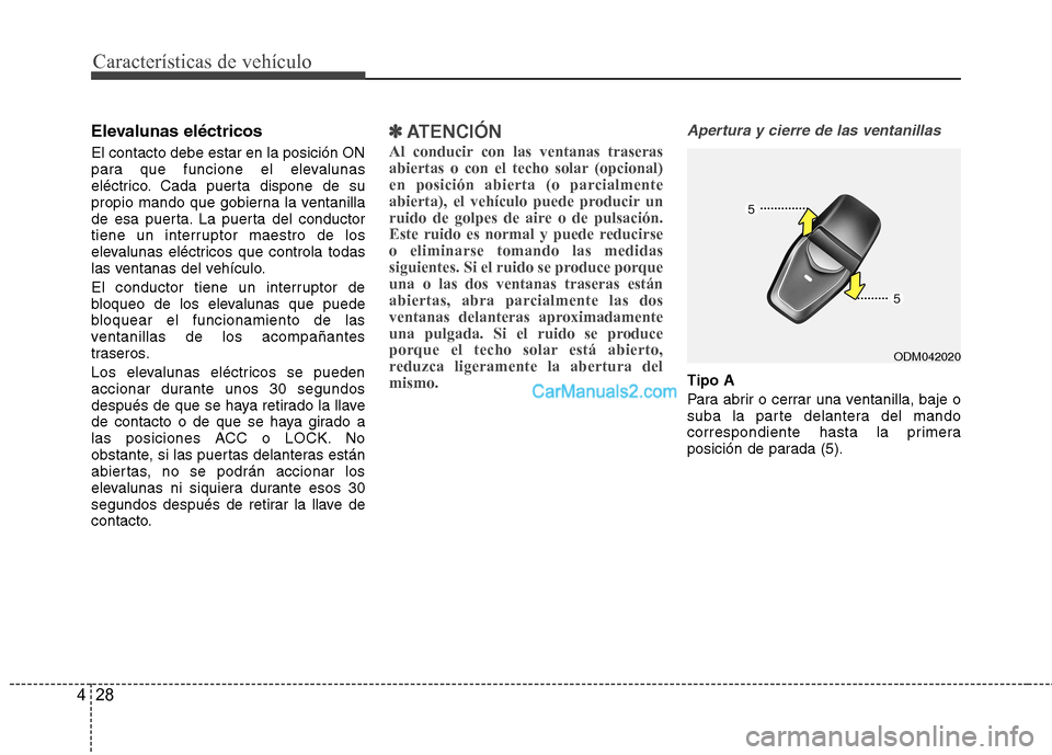 Hyundai Santa Fe 2013  Manual del propietario (in Spanish) Características de vehículo
28
4
Elevalunas eléctricos  El contacto debe estar en la posición ON 
para que funcione el elevalunas
eléctrico. Cada puerta dispone de su
propio mando que gobierna la