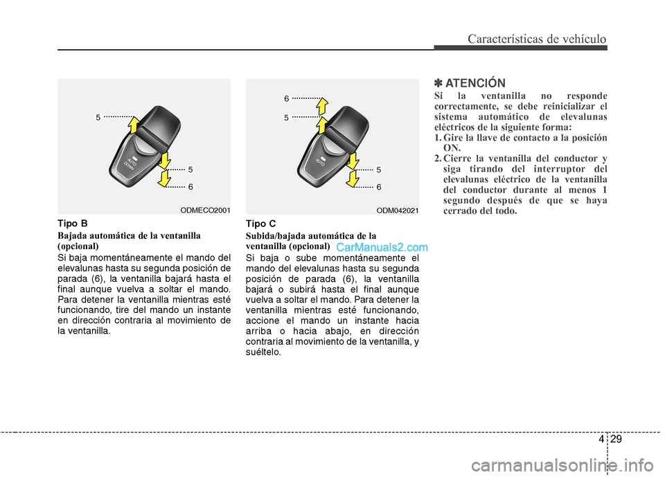 Hyundai Santa Fe 2013 Manual del propietario (in Spanish) 429
Características de vehículo
Tipo B Bajada automática de la ventanilla (opcional) Si baja momentáneamente el mando del
elevalunas hasta su segunda posición de
parada (6), la ventanilla bajar Hyundai Santa Fe 2013 Manual del propietario (in Spanish) 429
Características de vehículo
Tipo B Bajada automática de la ventanilla (opcional) Si baja momentáneamente el mando del
elevalunas hasta su segunda posición de
parada (6), la ventanilla bajar