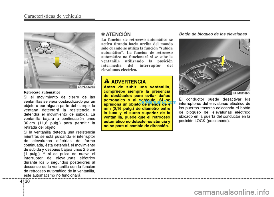 Hyundai Santa Fe 2013 Manual del propietario (in Spanish) Características de vehículo
30
4
Retroceso automático
Si el movimiento de cierre de las
ventanillas se viera obstaculizado por un
objeto o por alguna parte del cuerpo, la
ventana detectará la re Hyundai Santa Fe 2013 Manual del propietario (in Spanish) Características de vehículo
30
4
Retroceso automático
Si el movimiento de cierre de las
ventanillas se viera obstaculizado por un
objeto o por alguna parte del cuerpo, la
ventana detectará la re