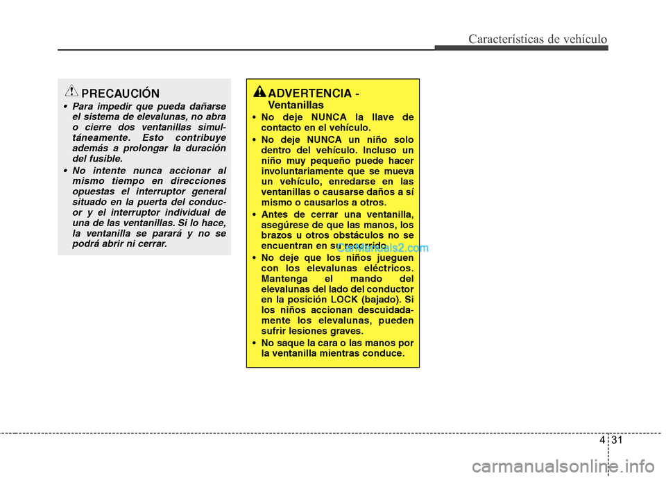 Hyundai Santa Fe 2013 Manual del propietario (in Spanish) 431
Características de vehículo
ADVERTENCIA -
Ventanillas
No deje NUNCA la llave de contacto en el vehículo.
No deje NUNCA un niño solo dentro del vehículo. Incluso un
niño muy pequeño puede Hyundai Santa Fe 2013 Manual del propietario (in Spanish) 431
Características de vehículo
ADVERTENCIA -
Ventanillas
No deje NUNCA la llave de contacto en el vehículo.
No deje NUNCA un niño solo dentro del vehículo. Incluso un
niño muy pequeño puede