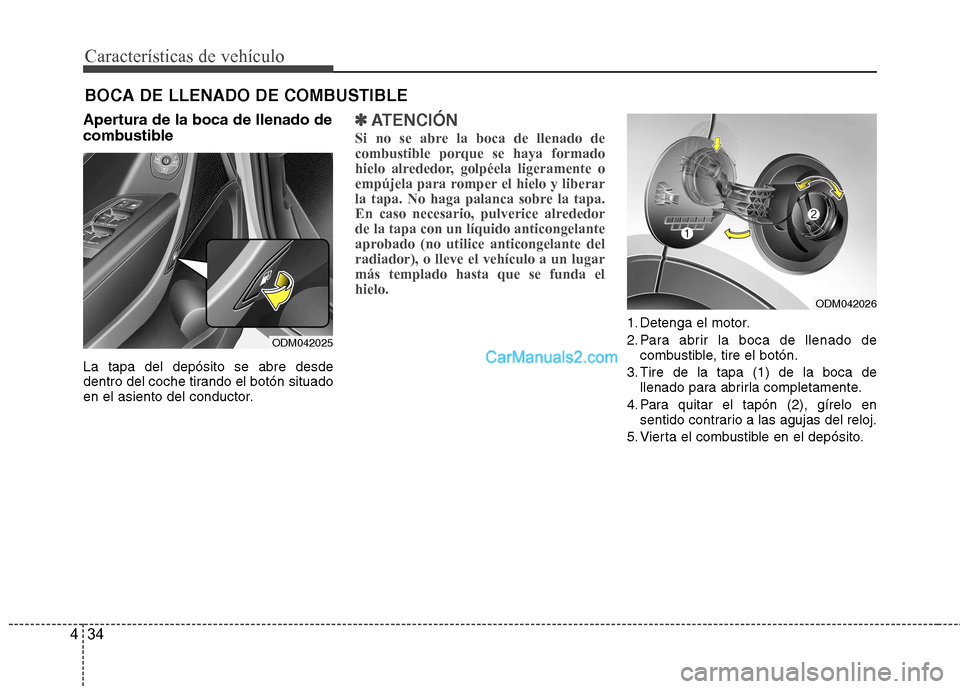 Hyundai Santa Fe 2013 Manual del propietario (in Spanish) Características de vehículo
34
4
Apertura de la boca de llenado de
combustible La tapa del depósito se abre desde
dentro del coche tirando el botón situado
en el asiento del conductor.✽✽
ATE Hyundai Santa Fe 2013 Manual del propietario (in Spanish) Características de vehículo
34
4
Apertura de la boca de llenado de
combustible La tapa del depósito se abre desde
dentro del coche tirando el botón situado
en el asiento del conductor.✽✽
ATE