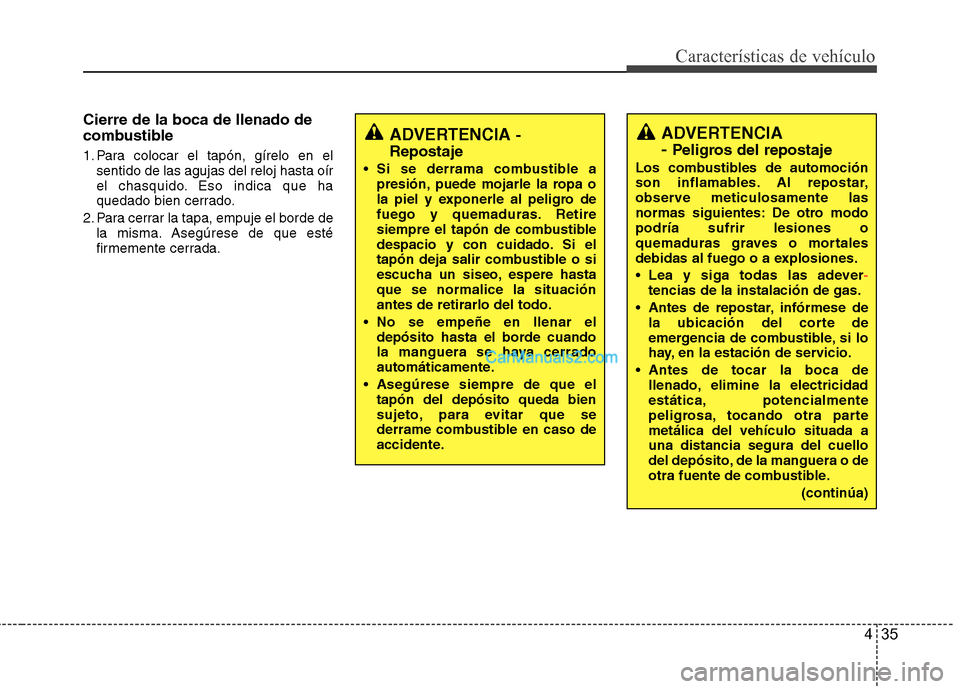 Hyundai Santa Fe 2013 Manual del propietario (in Spanish) 435
Características de vehículo
Cierre de la boca de llenado de
combustible
1. Para colocar el tapón, gírelo en elsentido de las agujas del reloj hasta oír
el chasquido. Eso indica que ha
qued Hyundai Santa Fe 2013 Manual del propietario (in Spanish) 435
Características de vehículo
Cierre de la boca de llenado de
combustible
1. Para colocar el tapón, gírelo en elsentido de las agujas del reloj hasta oír
el chasquido. Eso indica que ha
qued