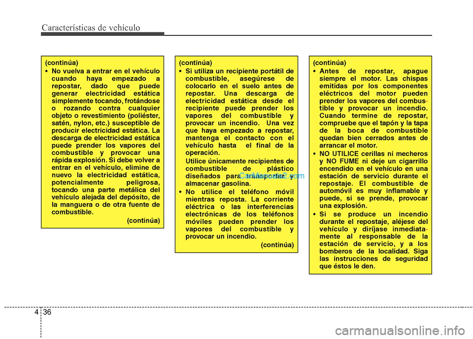 Hyundai Santa Fe 2013 Manual del propietario (in Spanish) Características de vehículo
36
4
(continúa)
Si utiliza un recipiente portátil de
combustible, asegúrese de colocarlo en el suelo antes de
repostar. Una descarga deelectricidad estática desde e Hyundai Santa Fe 2013 Manual del propietario (in Spanish) Características de vehículo
36
4
(continúa)
Si utiliza un recipiente portátil de
combustible, asegúrese de colocarlo en el suelo antes de
repostar. Una descarga deelectricidad estática desde e