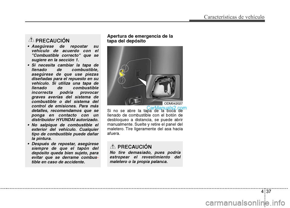 Hyundai Santa Fe 2013 Manual del propietario (in Spanish) 437
Características de vehículo
Apertura de emergencia de la tapa del depósito Si no se abre la tapa de la boca de
llenado de combustible con el botón de
desbloqueo a distancia, se puede abrir
ma Hyundai Santa Fe 2013 Manual del propietario (in Spanish) 437
Características de vehículo
Apertura de emergencia de la tapa del depósito Si no se abre la tapa de la boca de
llenado de combustible con el botón de
desbloqueo a distancia, se puede abrir
ma
