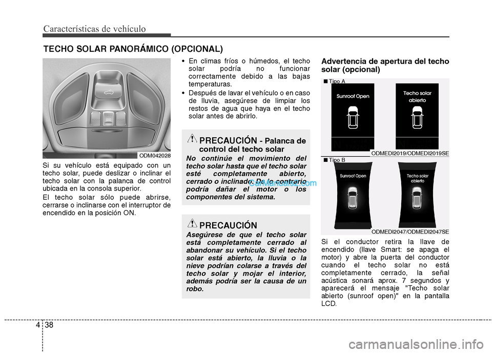Hyundai Santa Fe 2013  Manual del propietario (in Spanish) Características de vehículo
38
4
Si su vehículo está equipado con un 
techo solar, puede deslizar o inclinar eltecho solar con la palanca de control
ubicada en la consola superior. 
El techo solar