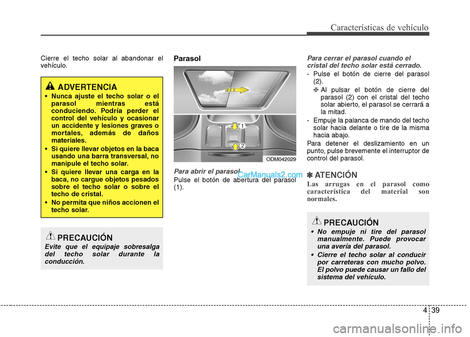 Hyundai Santa Fe 2013 Manual del propietario (in Spanish) 439
Características de vehículo
Cierre el techo solar al abandonar el
vehículo.Parasol
Para abrir el parasol
Pulse el botón de abertura del parasol (1).
Para cerrar el parasol cuando el
cristal d Hyundai Santa Fe 2013 Manual del propietario (in Spanish) 439
Características de vehículo
Cierre el techo solar al abandonar el
vehículo.Parasol
Para abrir el parasol
Pulse el botón de abertura del parasol (1).
Para cerrar el parasol cuando el
cristal d