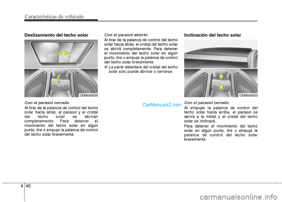 Hyundai Santa Fe 2013 Manual del propietario (in Spanish) Características de vehículo
40
4
Deslizamiento del techo solar
Con el parasol cerrado
Al tirar de la palanca de control del techo
solar hacia atrás, el parasol y el cristal
del techo solar se abri Hyundai Santa Fe 2013 Manual del propietario (in Spanish) Características de vehículo
40
4
Deslizamiento del techo solar
Con el parasol cerrado
Al tirar de la palanca de control del techo
solar hacia atrás, el parasol y el cristal
del techo solar se abri