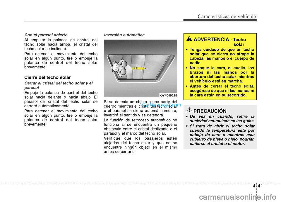 Hyundai Santa Fe 2013  Manual del propietario (in Spanish) 441
Características de vehículo
Con el parasol abierto
Al empujar la palanca de control del 
techo solar hacia arriba, el cristal deltecho solar se inclinará. 
Para detener el movimiento del techo 