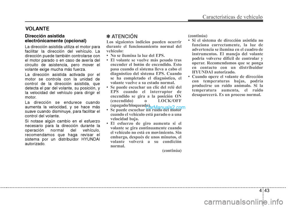 Hyundai Santa Fe 2013  Manual del propietario (in Spanish) 443
Características de vehículo
VOLANTE
Dirección asistida electrónicamente (opcional) 
La dirección asistida utiliza el motor para 
facilitar la dirección del vehículo. Ladirección puede tamb