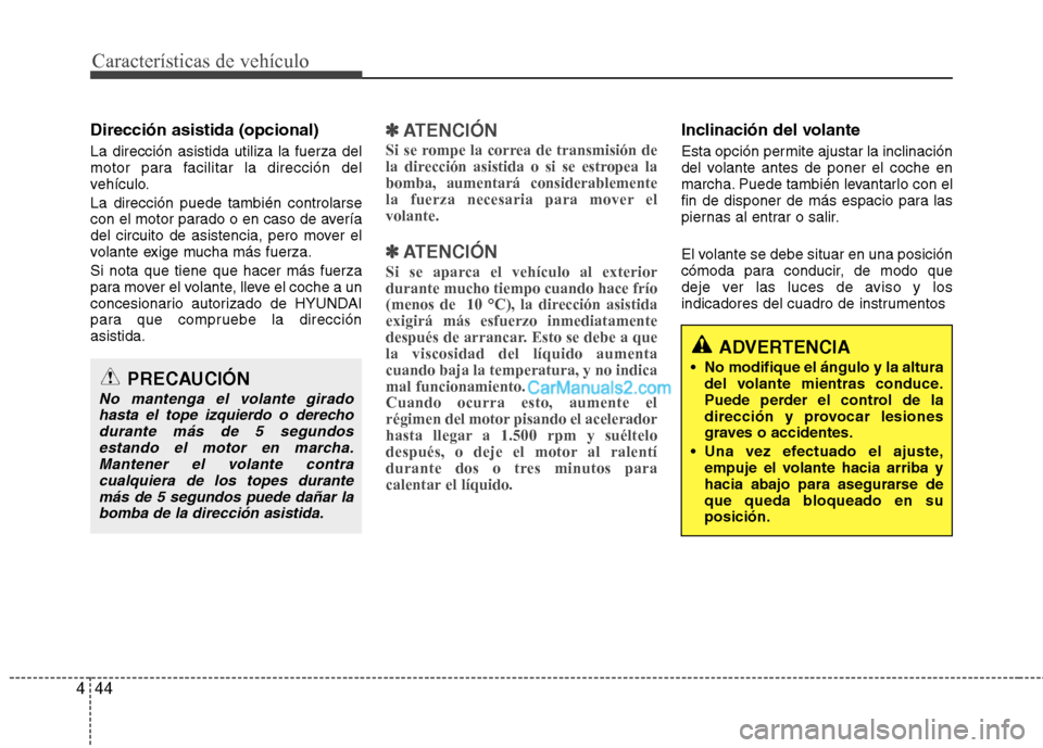 Hyundai Santa Fe 2013  Manual del propietario (in Spanish) Características de vehículo
44
4
Dirección asistida (opcional) La dirección asistida utiliza la fuerza del 
motor para facilitar la dirección del
vehículo. La dirección puede también controlar