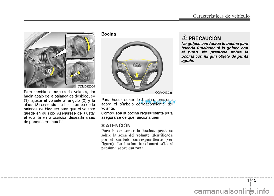 Hyundai Santa Fe 2013  Manual del propietario (in Spanish) 445
Características de vehículo
Para cambiar el ángulo del volante, tire 
hacia abajo de la palanca de desbloqueo
(1), ajuste el volante al ángulo (2) y la
altura (3) deseado tire hacia arriba de 