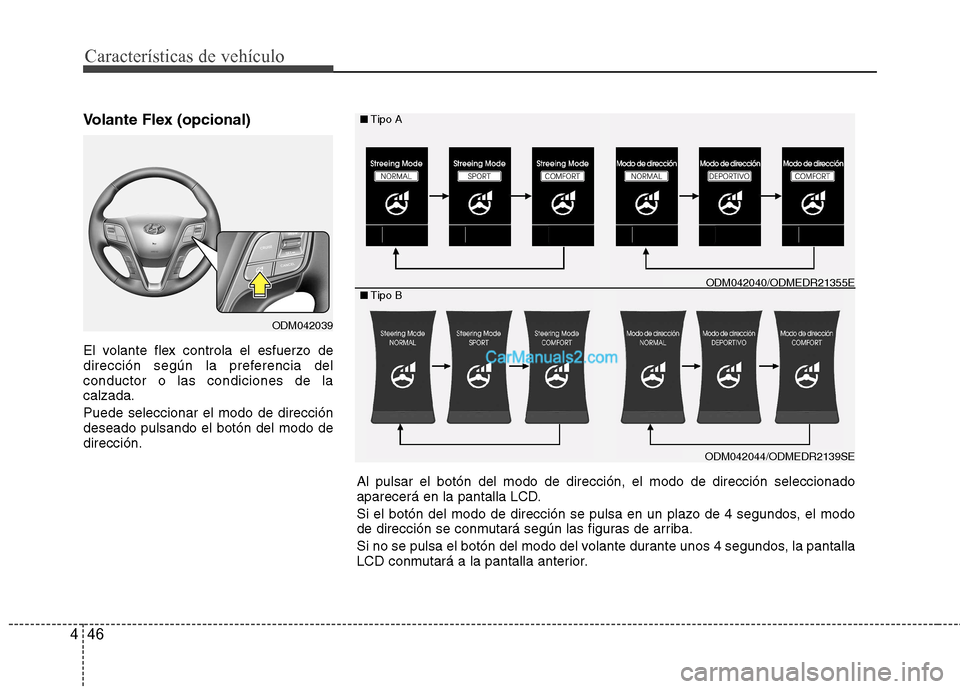 Hyundai Santa Fe 2013  Manual del propietario (in Spanish) Características de vehículo
46
4
Volante Flex (opcional)  
El volante flex controla el esfuerzo de 
dirección según la preferencia delconductor o las condiciones de lacalzada. Puede seleccionar el