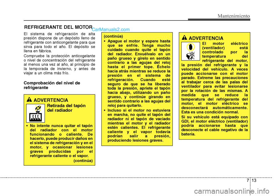 Hyundai Santa Fe 2013  Manual del propietario (in Spanish) 713
Mantenimiento
REFRIGERANTE DEL MOTOR
El sistema de refrigeración de alta presión dispone de un depósito lleno de
refrigerante con anticongelante para que
sirva para todo el año. El depósito s Hyundai Santa Fe 2013  Manual del propietario (in Spanish) 713
Mantenimiento
REFRIGERANTE DEL MOTOR
El sistema de refrigeración de alta presión dispone de un depósito lleno de
refrigerante con anticongelante para que
sirva para todo el año. El depósito s