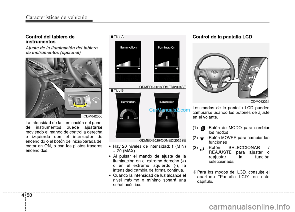 Hyundai Santa Fe 2013  Manual del propietario (in Spanish) Características de vehículo
58
4
Control del tablero de instrumentos
Ajuste de la iluminación del tablero
de instrumentos (opcional)
La intensidad de la iluminación del panel 
de instrumentos pued Hyundai Santa Fe 2013  Manual del propietario (in Spanish) Características de vehículo
58
4
Control del tablero de instrumentos
Ajuste de la iluminación del tablero
de instrumentos (opcional)
La intensidad de la iluminación del panel 
de instrumentos pued