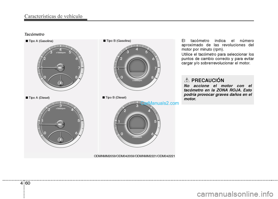 Hyundai Santa Fe 2013  Manual del propietario (in Spanish) Características de vehículo
60
4
Tacómetro
ODMNMM2059/ODM042059/ODMNMM2221/ODM042221
■ Tipo A (Gasolina)■Tipo B (Gasolina)
■Tipo A (Diesel)■Tipo B (Diesel)
PRECAUCIÓN
No accione el motor c Hyundai Santa Fe 2013  Manual del propietario (in Spanish) Características de vehículo
60
4
Tacómetro
ODMNMM2059/ODM042059/ODMNMM2221/ODM042221
■ Tipo A (Gasolina)■Tipo B (Gasolina)
■Tipo A (Diesel)■Tipo B (Diesel)
PRECAUCIÓN
No accione el motor c