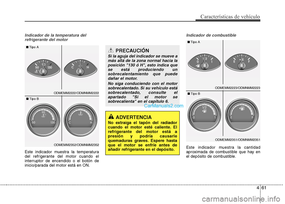 Hyundai Santa Fe 2013  Manual del propietario (in Spanish) 461
Características de vehículo
Indicador de la temperatura delrefrigerante del motor
Este indicador muestra la temperatura 
del refrigerante del motor cuando el
interruptor de encendido o el botón