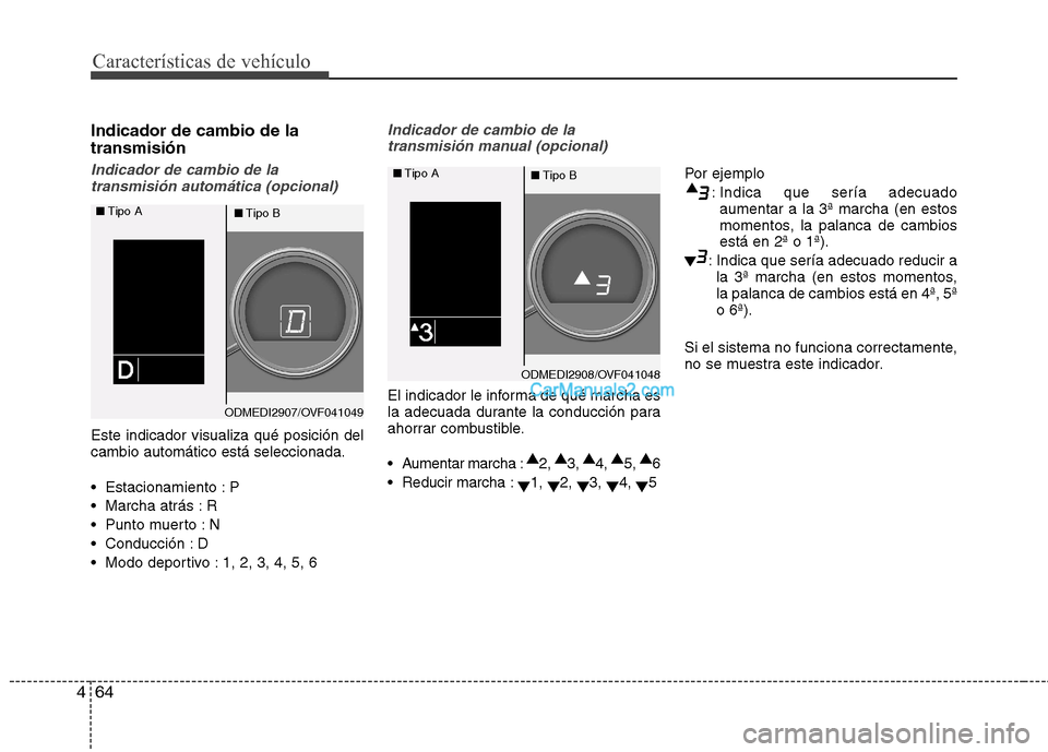 Hyundai Santa Fe 2013  Manual del propietario (in Spanish) Características de vehículo
64
4
Indicador de cambio de la transmisión
Indicador de cambio de la
transmisión automática (opcional)
Este indicador visualiza qué posición del cambio automático e