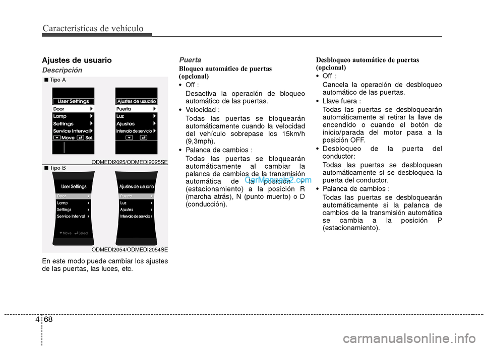 Hyundai Santa Fe 2013  Manual del propietario (in Spanish) Características de vehículo
68
4
Ajustes de usuario
Descripción
En este modo puede cambiar los ajustes 
de las puertas, las luces, etc.
Puerta
Bloqueo automático de puertas  (opcional) 
 Off :
Des