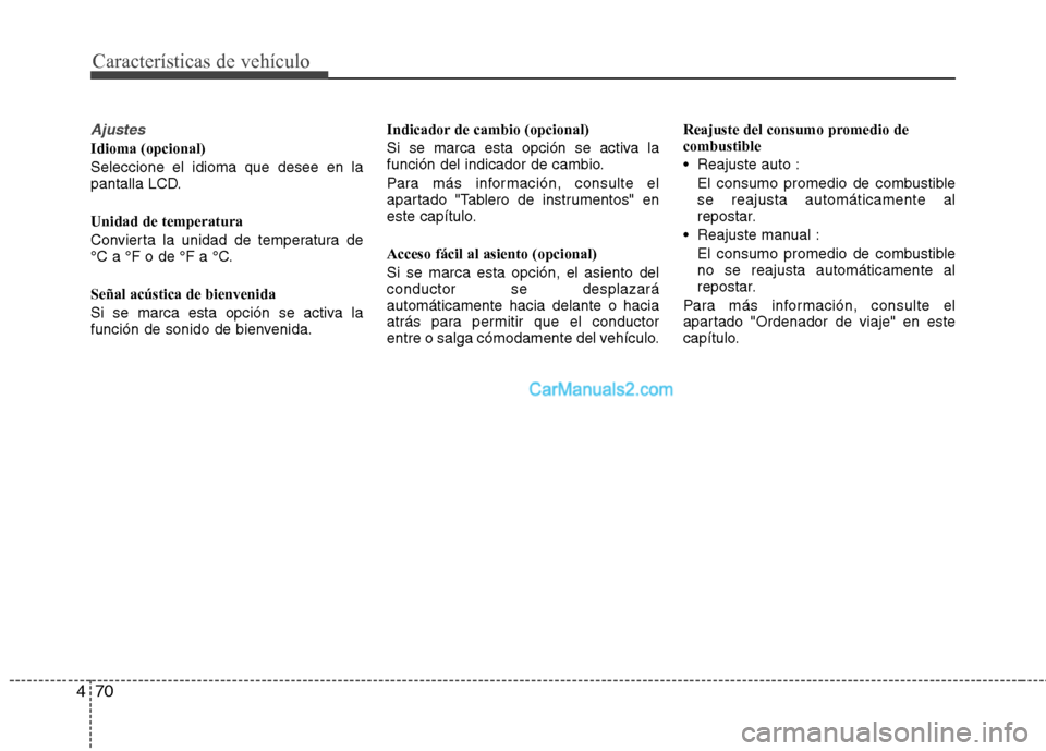 Hyundai Santa Fe 2013  Manual del propietario (in Spanish) Características de vehículo
70
4
Ajustes
Idioma (opcional) Seleccione el idioma que desee en la 
pantalla LCD. Unidad de temperatura 
Convierta la unidad de temperatura de 
°C a °F o de °F a °C. Hyundai Santa Fe 2013  Manual del propietario (in Spanish) Características de vehículo
70
4
Ajustes
Idioma (opcional) Seleccione el idioma que desee en la 
pantalla LCD. Unidad de temperatura 
Convierta la unidad de temperatura de 
°C a °F o de °F a °C.