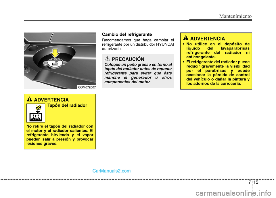 Hyundai Santa Fe 2013  Manual del propietario (in Spanish) 715
Mantenimiento
Cambio del refrigerante Recomendamos que haga cambiar el 
refrigerante por un distribuidor HYUNDAI
autorizado.
ADVERTENCIA 
 No utilice en el depósito de líquido del lavaparabrisas Hyundai Santa Fe 2013  Manual del propietario (in Spanish) 715
Mantenimiento
Cambio del refrigerante Recomendamos que haga cambiar el 
refrigerante por un distribuidor HYUNDAI
autorizado.
ADVERTENCIA 
 No utilice en el depósito de líquido del lavaparabrisas