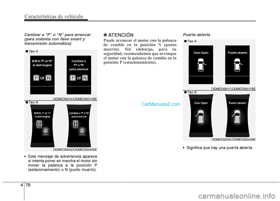 Hyundai Santa Fe 2013  Manual del propietario (in Spanish) Características de vehículo
78
4
Cambiar a "P" o "N" para arrancar
(para sistema con llave smart ytransmisión automática)
 Este mensaje de advertencia aparece si intenta poner en marcha el motor s
