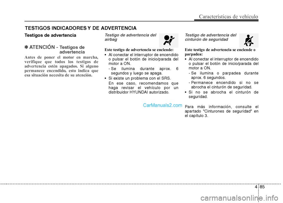 Hyundai Santa Fe 2013  Manual del propietario (in Spanish) 485
Características de vehículo
Testigos de advertencia
✽✽ATENCIÓN -  Testigos de 
advertencia
Antes de poner el motor en marcha, verifique que todos los testigos deadvertencia estén apagados.