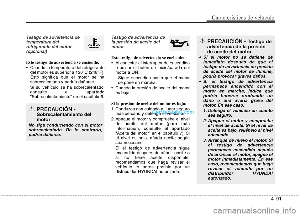 Hyundai Santa Fe 2013  Manual del propietario (in Spanish) 491
Características de vehículo
Testigo de advertencia detemperatura delrefrigerante del motor(opcional)
Este testigo de advertencia se enciende: 
 Cuando la temperatura del refrigerante del motor e Hyundai Santa Fe 2013  Manual del propietario (in Spanish) 491
Características de vehículo
Testigo de advertencia detemperatura delrefrigerante del motor(opcional)
Este testigo de advertencia se enciende: 
 Cuando la temperatura del refrigerante del motor e