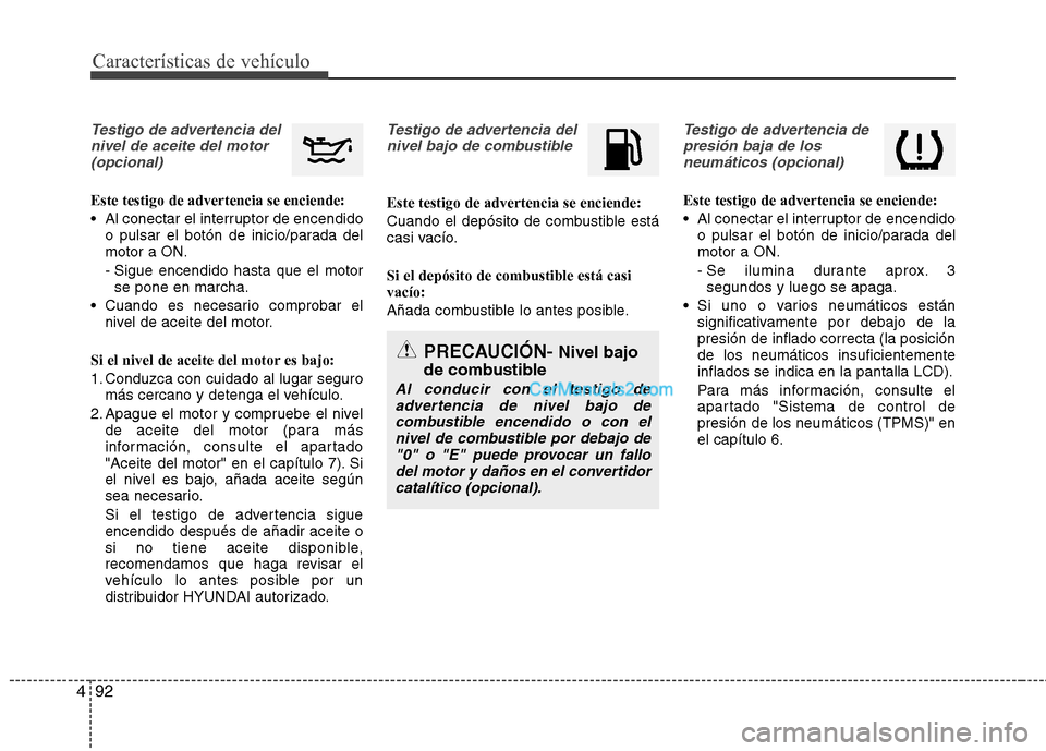Hyundai Santa Fe 2013  Manual del propietario (in Spanish) Características de vehículo
92
4
Testigo de advertencia del
nivel de aceite del motor (opcional)
Este testigo de advertencia se enciende: 
 Al conectar el interruptor de encendido o pulsar el botón Hyundai Santa Fe 2013  Manual del propietario (in Spanish) Características de vehículo
92
4
Testigo de advertencia del
nivel de aceite del motor (opcional)
Este testigo de advertencia se enciende: 
 Al conectar el interruptor de encendido o pulsar el botón