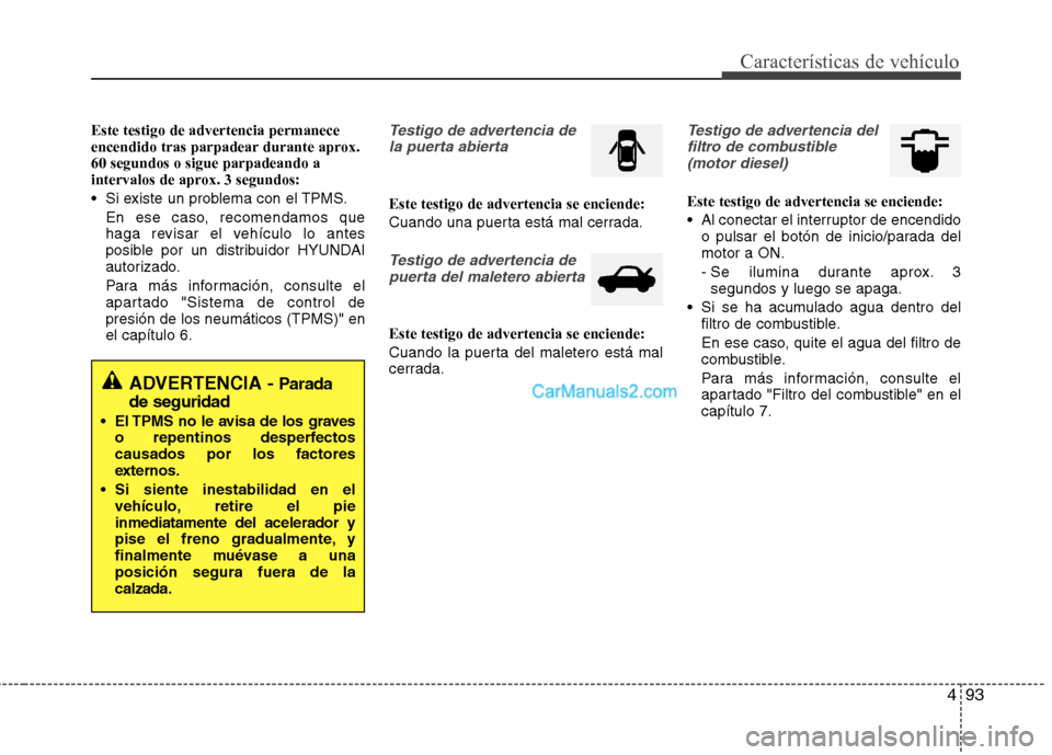 Hyundai Santa Fe 2013  Manual del propietario (in Spanish) 493
Características de vehículo
Este testigo de advertencia permanece 
encendido tras parpadear durante aprox.60 segundos o sigue parpadeando a
intervalos de aprox. 3 segundos: 
 Si existe un proble Hyundai Santa Fe 2013  Manual del propietario (in Spanish) 493
Características de vehículo
Este testigo de advertencia permanece 
encendido tras parpadear durante aprox.60 segundos o sigue parpadeando a
intervalos de aprox. 3 segundos: 
 Si existe un proble