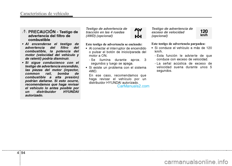 Hyundai Santa Fe 2013  Manual del propietario (in Spanish) Características de vehículo
94
4
Testigo de advertencia de
tracción en las 4 ruedas(4WD) (opcional)
Este testigo de advertencia se enciende: 
 Al conectar el interruptor de encendido o pulsar el bo Hyundai Santa Fe 2013  Manual del propietario (in Spanish) Características de vehículo
94
4
Testigo de advertencia de
tracción en las 4 ruedas(4WD) (opcional)
Este testigo de advertencia se enciende: 
 Al conectar el interruptor de encendido o pulsar el bo
