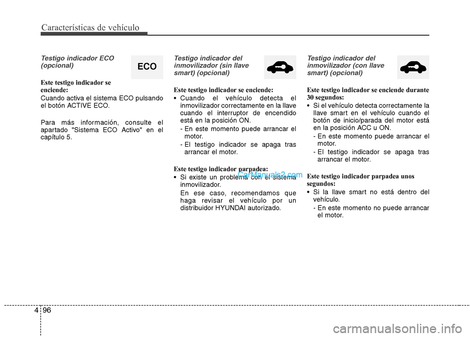 Hyundai Santa Fe 2013  Manual del propietario (in Spanish) Características de vehículo
96
4
Testigo indicador ECO 
(opcional)
Este testigo indicador se enciende: 
Cuando activa el sistema ECO pulsando 
el botón ACTIVE ECO. 
Para más información, consulte Hyundai Santa Fe 2013  Manual del propietario (in Spanish) Características de vehículo
96
4
Testigo indicador ECO 
(opcional)
Este testigo indicador se enciende: 
Cuando activa el sistema ECO pulsando 
el botón ACTIVE ECO. 
Para más información, consulte