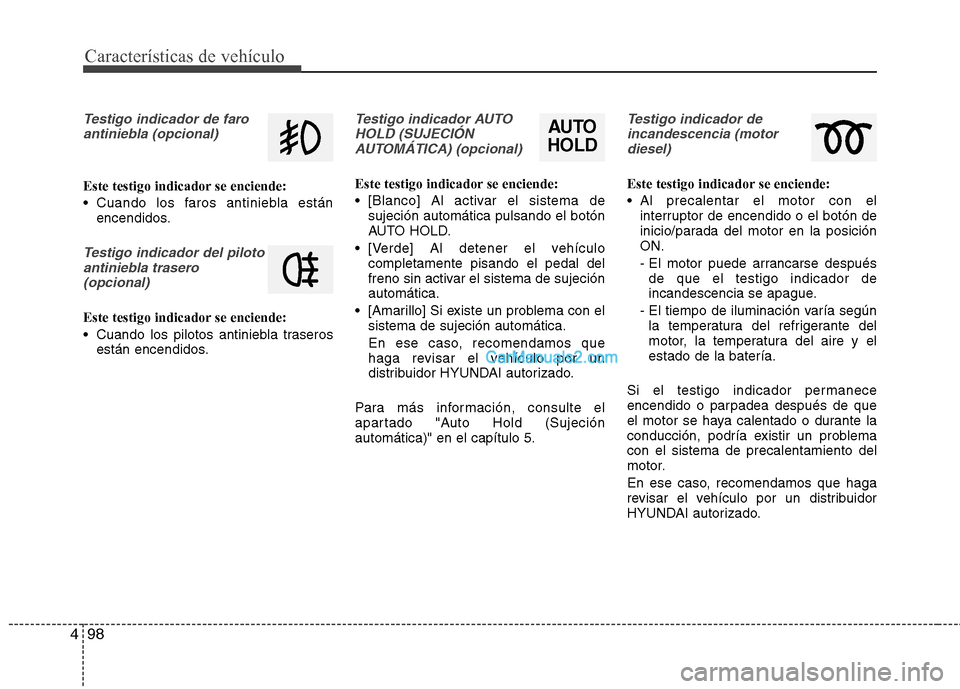Hyundai Santa Fe 2013  Manual del propietario (in Spanish) Características de vehículo
98
4
Testigo indicador de faro
antiniebla (opcional)
Este testigo indicador se enciende: 
 Cuando los faros antiniebla están encendidos.
Testigo indicador del piloto
ant Hyundai Santa Fe 2013  Manual del propietario (in Spanish) Características de vehículo
98
4
Testigo indicador de faro
antiniebla (opcional)
Este testigo indicador se enciende: 
 Cuando los faros antiniebla están encendidos.
Testigo indicador del piloto
ant