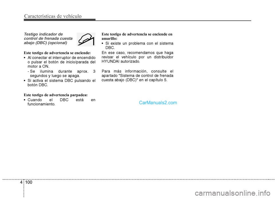 Hyundai Santa Fe 2013  Manual del propietario (in Spanish) Características de vehículo
100
4
Testigo indicador de
control de frenada cuestaabajo (DBC) (opcional)
Este testigo de advertencia se enciende: 
 Al conectar el interruptor de encendido o pulsar el  Hyundai Santa Fe 2013  Manual del propietario (in Spanish) Características de vehículo
100
4
Testigo indicador de
control de frenada cuestaabajo (DBC) (opcional)
Este testigo de advertencia se enciende: 
 Al conectar el interruptor de encendido o pulsar el