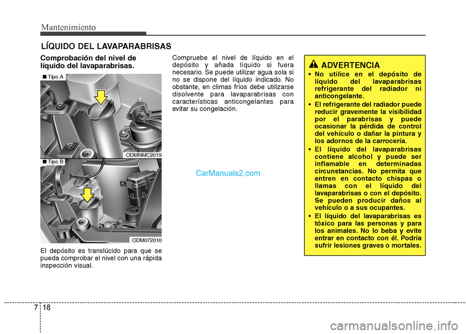 Hyundai Santa Fe 2013  Manual del propietario (in Spanish) Mantenimiento
18
7
LÍQUIDO DEL LAVAPARABRISAS
Comprobación del nivel de 
líquido del lavaparabrisas. 
El depósito es translúcido para que se 
pueda comprobar el nivel con una rápidainspección v