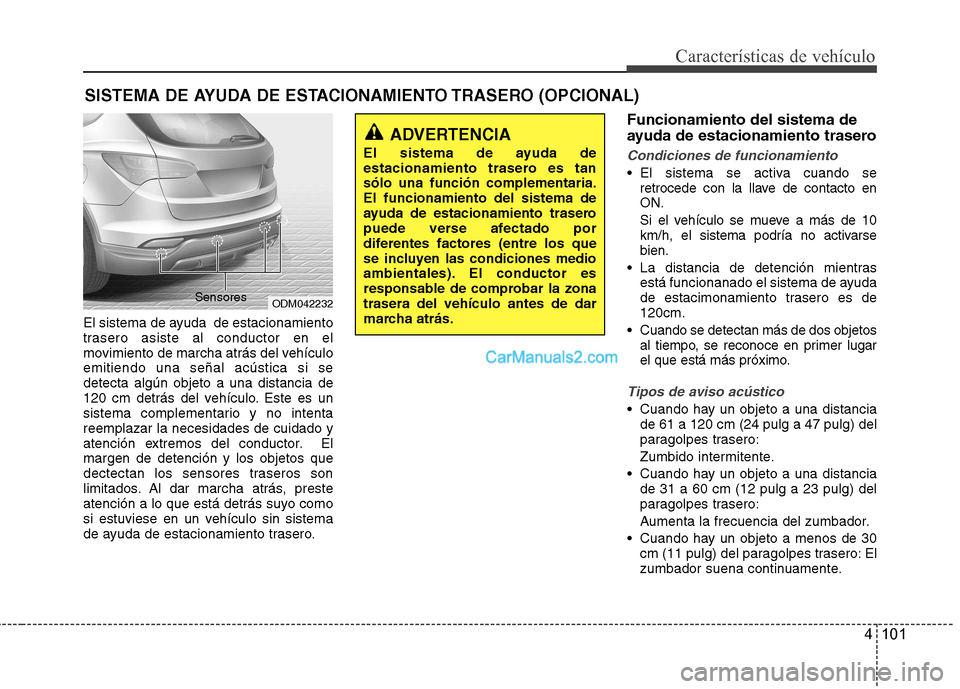 Hyundai Santa Fe 2013  Manual del propietario (in Spanish) 4 101
Características de vehículo
El sistema de ayuda  de estacionamiento 
trasero asiste al conductor en el
movimiento de marcha atrás del vehículoemitiendo una señal acústica si sedetecta alg Hyundai Santa Fe 2013  Manual del propietario (in Spanish) 4 101
Características de vehículo
El sistema de ayuda  de estacionamiento 
trasero asiste al conductor en el
movimiento de marcha atrás del vehículoemitiendo una señal acústica si sedetecta alg