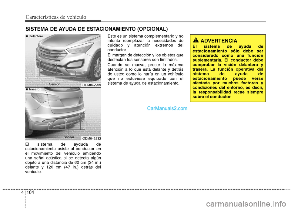 Hyundai Santa Fe 2013  Manual del propietario (in Spanish) Características de vehículo
104
4
El sistema de ayduda de estacionamiento asiste al conductor en
el movimiento del vehículo emitiendouna señal acústica si se detecta algúnobjeto a una distancia  Hyundai Santa Fe 2013  Manual del propietario (in Spanish) Características de vehículo
104
4
El sistema de ayduda de estacionamiento asiste al conductor en
el movimiento del vehículo emitiendouna señal acústica si se detecta algúnobjeto a una distancia