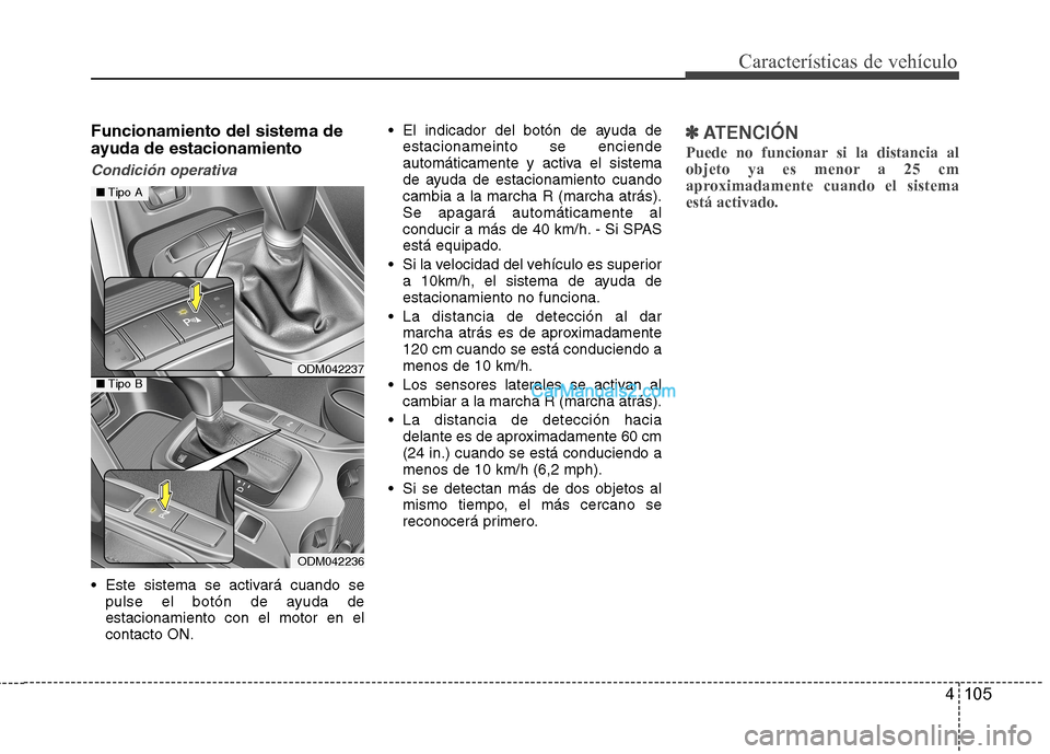 Hyundai Santa Fe 2013  Manual del propietario (in Spanish) 4 105
Características de vehículo
Funcionamiento del sistema de 
ayuda de estacionamiento
Condición operativa
 Este sistema se activará cuando sepulse el botón de ayuda de estacionamiento con el  Hyundai Santa Fe 2013  Manual del propietario (in Spanish) 4 105
Características de vehículo
Funcionamiento del sistema de 
ayuda de estacionamiento
Condición operativa
 Este sistema se activará cuando sepulse el botón de ayuda de estacionamiento con el