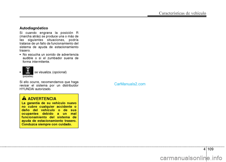Hyundai Santa Fe 2013  Manual del propietario (in Spanish) 4 109
Características de vehículo
Autodiagnóstico 
Si cuando engrana la posición R (marcha atrás) se produce una o más de
las siguientes situaciones, podría
tratarse de un fallo de funcionamien Hyundai Santa Fe 2013  Manual del propietario (in Spanish) 4 109
Características de vehículo
Autodiagnóstico 
Si cuando engrana la posición R (marcha atrás) se produce una o más de
las siguientes situaciones, podría
tratarse de un fallo de funcionamien