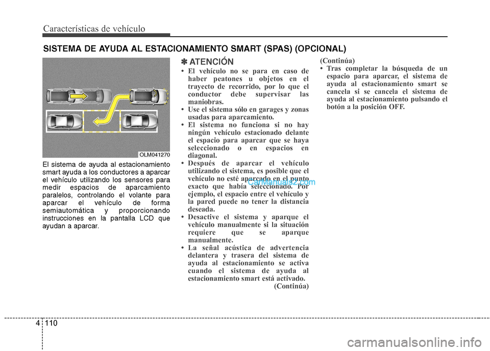 Hyundai Santa Fe 2013  Manual del propietario (in Spanish) Características de vehículo
110
4
El sistema de ayuda al estacionamiento 
smart ayuda a los conductores a aparcar
el vehículo utilizando los sensores paramedir espacios de aparcamiento
paralelos, c Hyundai Santa Fe 2013  Manual del propietario (in Spanish) Características de vehículo
110
4
El sistema de ayuda al estacionamiento 
smart ayuda a los conductores a aparcar
el vehículo utilizando los sensores paramedir espacios de aparcamiento
paralelos, c