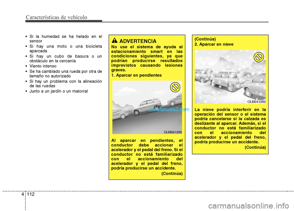 Hyundai Santa Fe 2013 Manual del propietario (in Spanish) Características de vehículo
112
4
Si la humedad se ha helado en el
sensor
Si hay una moto o una bicicleta aparcada
Si hay un cubo de basura o un obstáculo en la cercanía
Viento intenso
Se Hyundai Santa Fe 2013 Manual del propietario (in Spanish) Características de vehículo
112
4
Si la humedad se ha helado en el
sensor
Si hay una moto o una bicicleta aparcada
Si hay un cubo de basura o un obstáculo en la cercanía
Viento intenso
Se