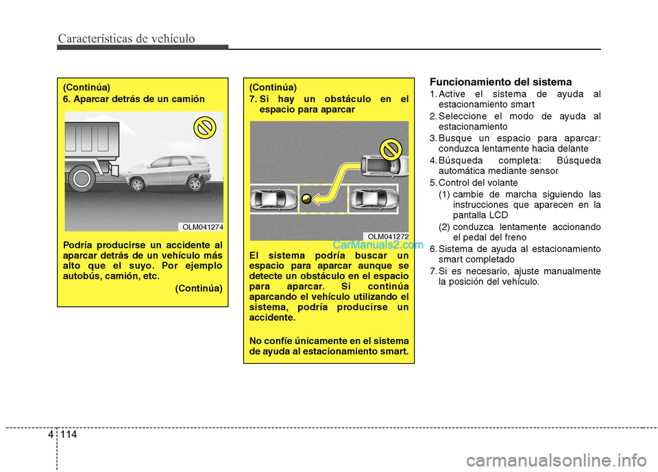 Hyundai Santa Fe 2013 Manual del propietario (in Spanish) Características de vehículo
114
4
Funcionamiento del sistema
1. Active el sistema de ayuda al
estacionamiento smart
2. Seleccione el modo de ayuda al estacionamiento
3. Busque un espacio para aparc Hyundai Santa Fe 2013 Manual del propietario (in Spanish) Características de vehículo
114
4
Funcionamiento del sistema
1. Active el sistema de ayuda al
estacionamiento smart
2. Seleccione el modo de ayuda al estacionamiento
3. Busque un espacio para aparc