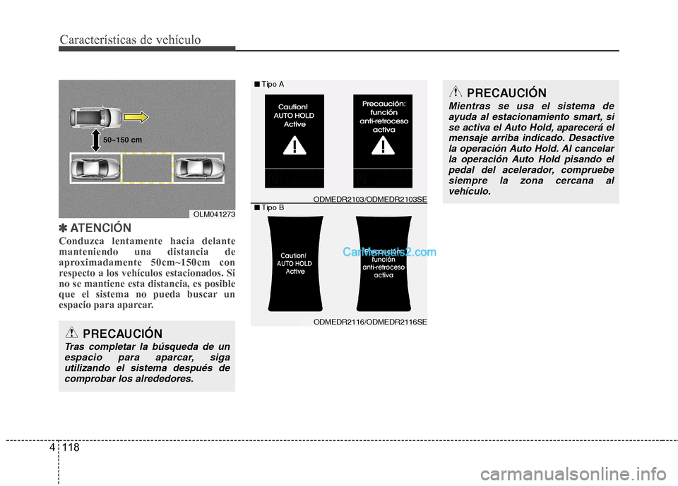 Hyundai Santa Fe 2013 Manual del propietario (in Spanish) Características de vehículo
118
4
✽✽
ATENCIÓN
Conduzca lentamente hacia delante manteniendo una distancia de
aproximadamente 50cm~150cm con
respecto a los vehículos estacionados. Sino se manti Hyundai Santa Fe 2013 Manual del propietario (in Spanish) Características de vehículo
118
4
✽✽
ATENCIÓN
Conduzca lentamente hacia delante manteniendo una distancia de
aproximadamente 50cm~150cm con
respecto a los vehículos estacionados. Sino se manti