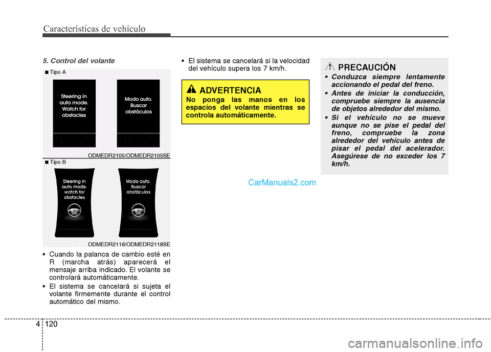 Hyundai Santa Fe 2013 Manual del propietario (in Spanish) Características de vehículo
120
4
5. Control del volante
Cuando la palanca de cambio esté en
R (marcha atrás) aparecerá el
mensaje arriba indicado. El volante se
controlará automáticamente.
Hyundai Santa Fe 2013 Manual del propietario (in Spanish) Características de vehículo
120
4
5. Control del volante
Cuando la palanca de cambio esté en
R (marcha atrás) aparecerá el
mensaje arriba indicado. El volante se
controlará automáticamente.