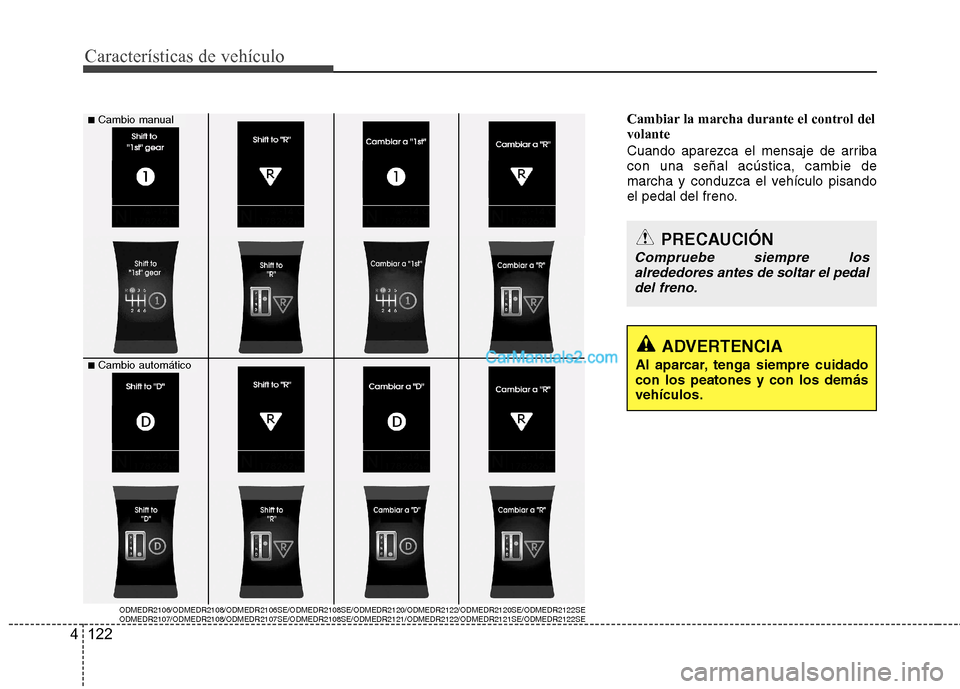 Hyundai Santa Fe 2013 Manual del propietario (in Spanish) Características de vehículo
122
4
Cambiar la marcha durante el control del volante
Cuando aparezca el mensaje de arriba con una señal acústica, cambie de
marcha y conduzca el vehículo pisando
el Hyundai Santa Fe 2013 Manual del propietario (in Spanish) Características de vehículo
122
4
Cambiar la marcha durante el control del volante
Cuando aparezca el mensaje de arriba con una señal acústica, cambie de
marcha y conduzca el vehículo pisando
el